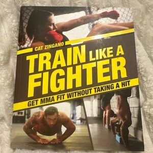 Train Like a Fighter : Get MMA Fit Without Taking a Hit by Cat Zingano